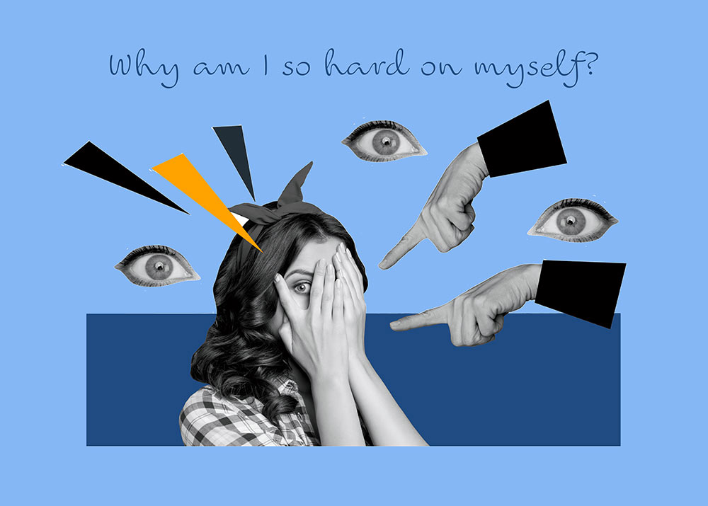 Why am I so hard on myself?
